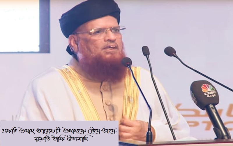একটি গুনাহ আরেকটি গুনাহকে টেনে আনে: মুফতি তাকি উসমানি